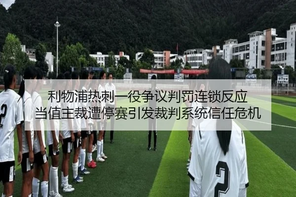 利物浦热刺一役争议判罚连锁反应 当值主裁遭停赛引发裁判系统信任危机